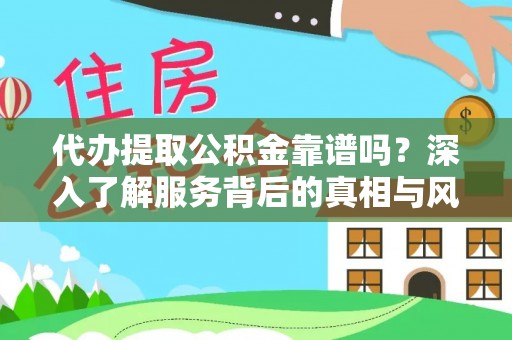 明光代办提取公积金靠谱吗？深入了解服务背后的真相与风险