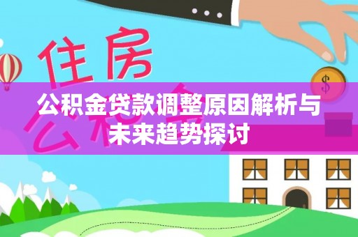 明光公积金贷款调整原因解析与未来趋势探讨